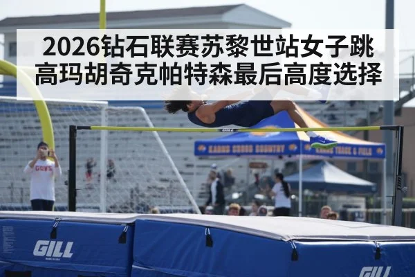 2026钻石联赛苏黎世站女子跳高玛胡奇克帕特森最后高度选择